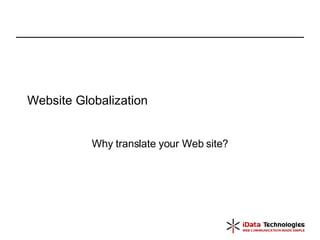 Website Globalization Why translate your Web site? 