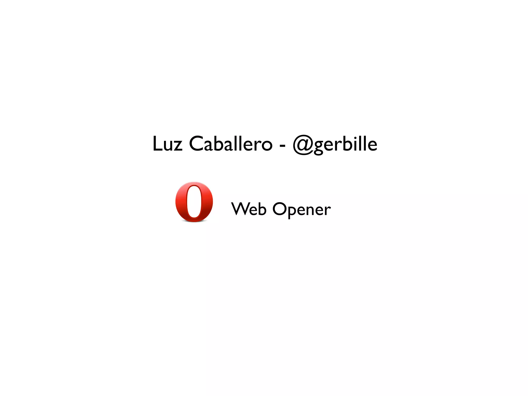 Luz Caballero - @gerbille

        Web Opener
 