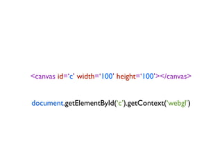 <canvas id=‘c’ width=‘100’ height=‘100’></canvas>


document.getElementById(‘c’).getContext(‘webgl’)
 