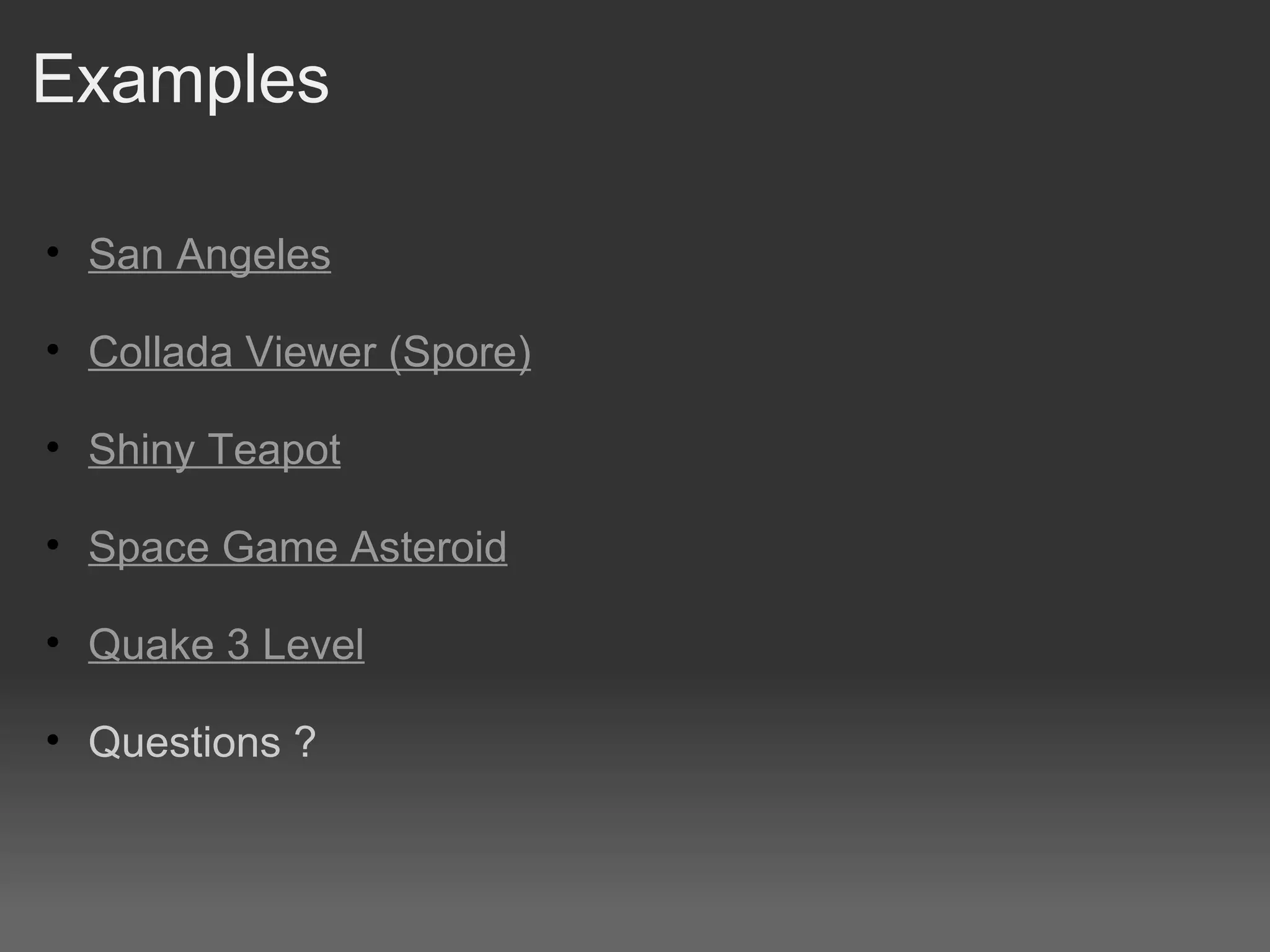 Examples San Angeles   Collada Viewer (Spore)   Shiny Teapot     Space Game Asteroid Quake 3 Level Questions ? 