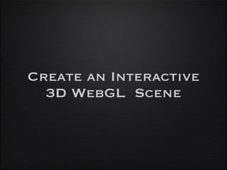 Create an Interactive
3D WebGL Scene

 