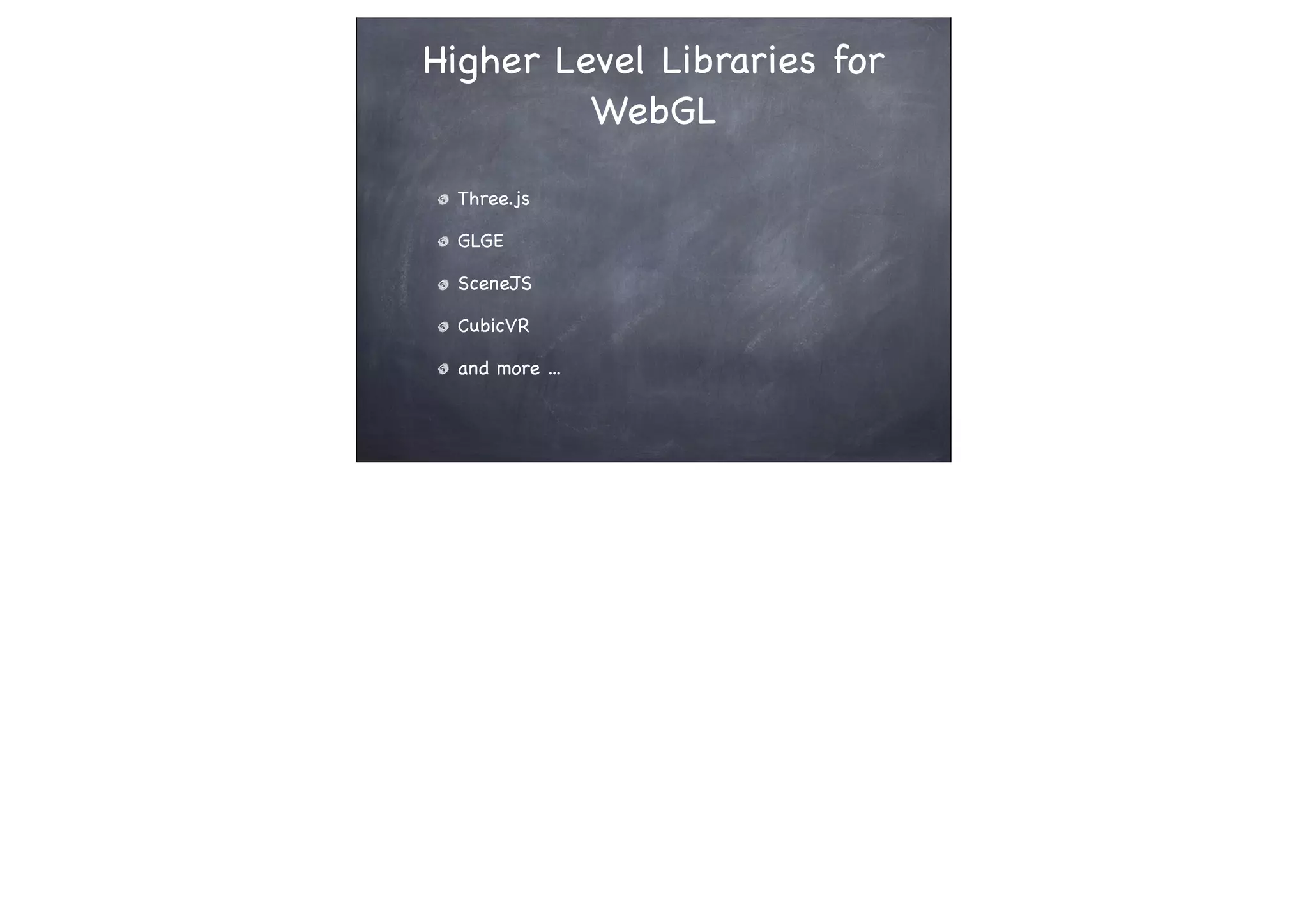 Higher Level Libraries for
WebGL
Three.js
GLGE
SceneJS
CubicVR
and more ...
 