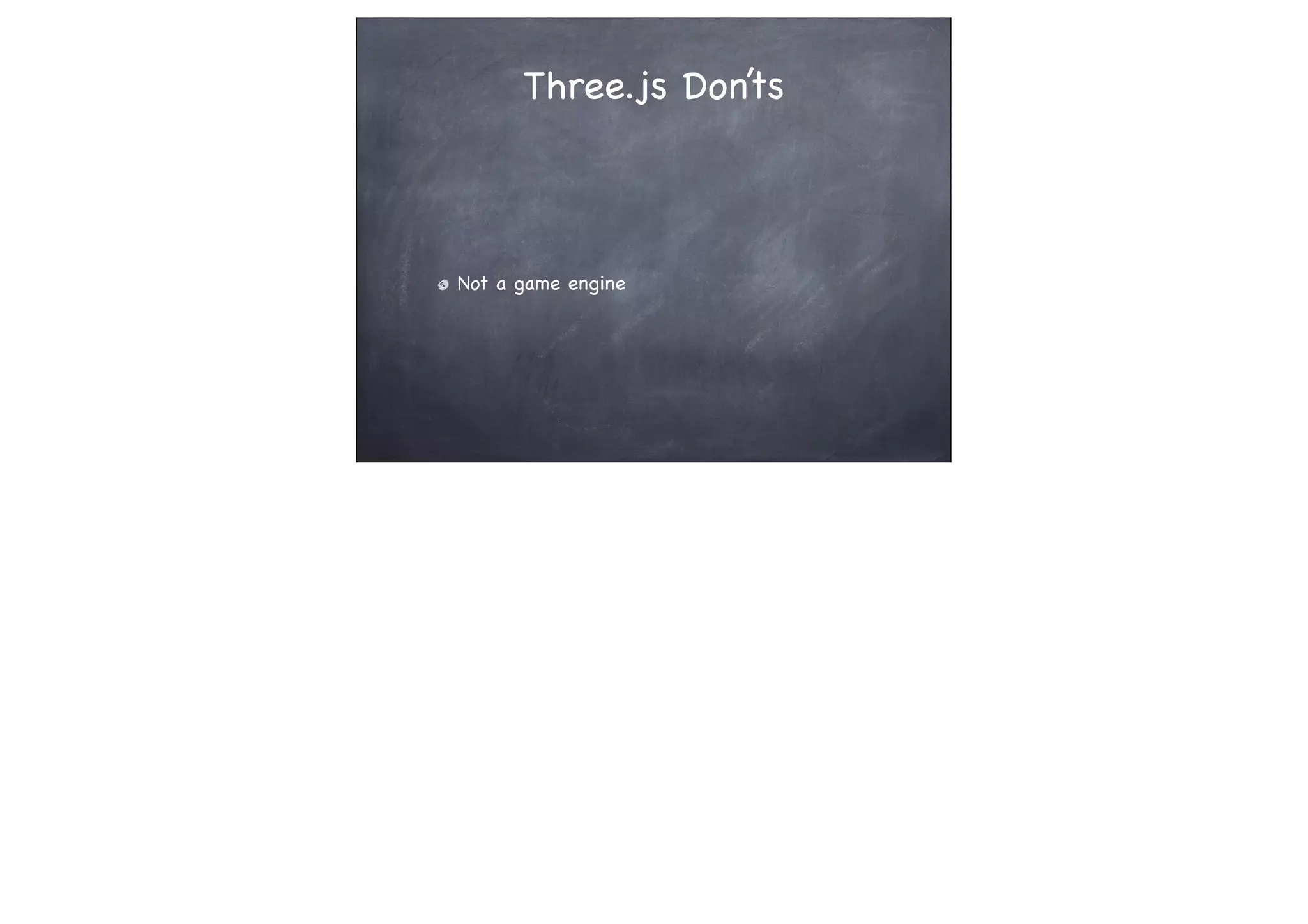Three.js Don’ts
Not a game engine
 