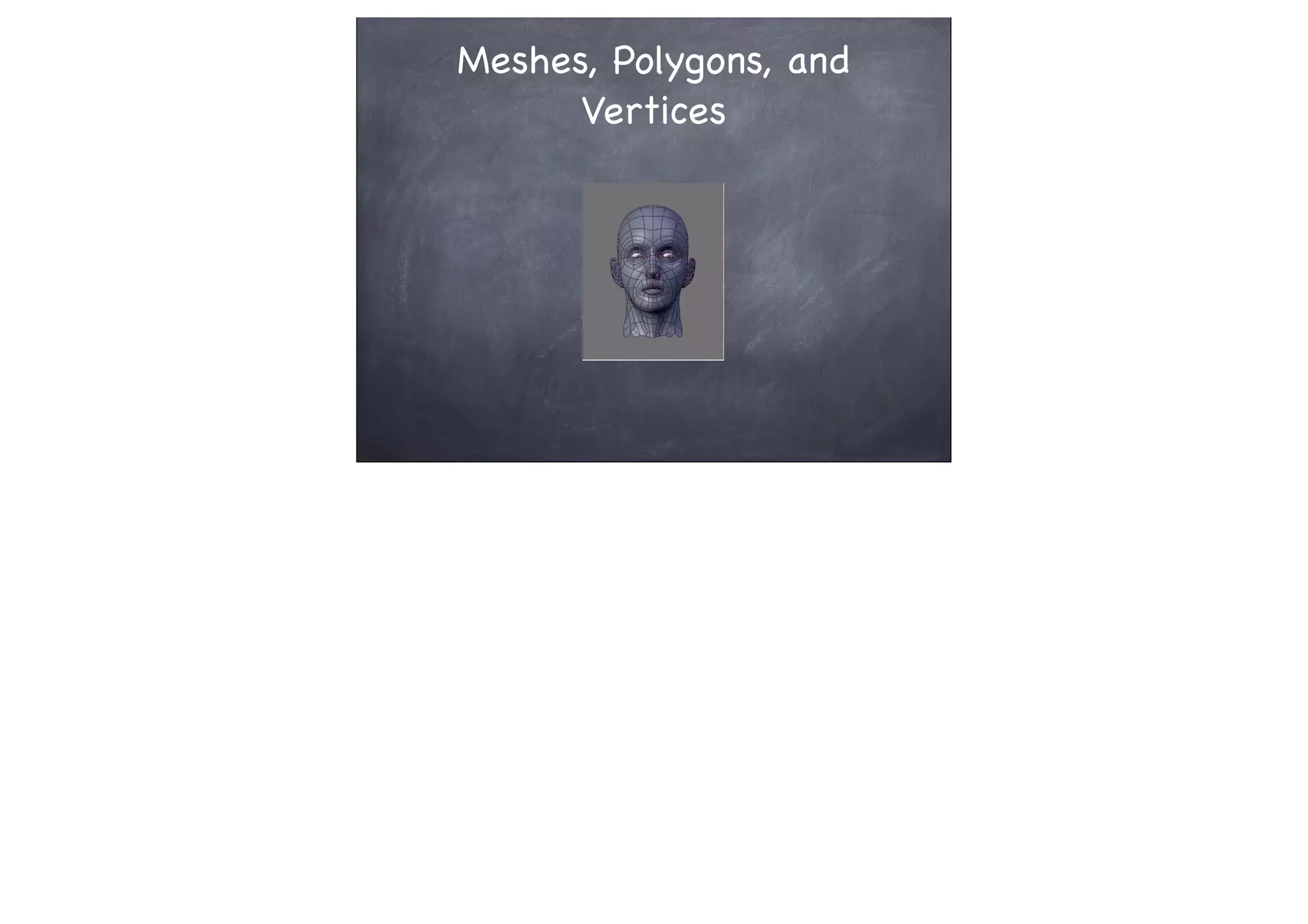 Meshes, Polygons, and
Vertices
 