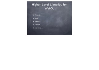 Higher Level Libraries for
WebGL
Three.js
GLGE
SceneJS
CubicVR
and more ...
 
