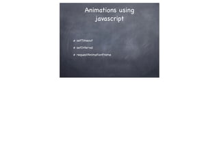 Animations using
javascript
setTimeout
setInterval
requestAnimationFrame
 
