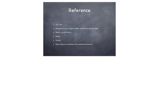 Reference
Can I use...
Microsoft: no way to support WebGL and meet our security needs
WebGL: Up and Running
Shader
three.js
Better JavaScript animations with requestAnimationFrame
 