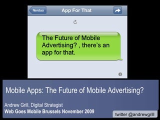 Mobile Apps: The Future of Mobile Advertising? Andrew Grill, Digital Strategist Web Goes Mobile Brussels November 2009 