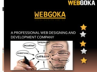 WEBGOKA

A PROFESSIONAL WEB DESIGNING AND
DEVELOPMENT COMPANY
 