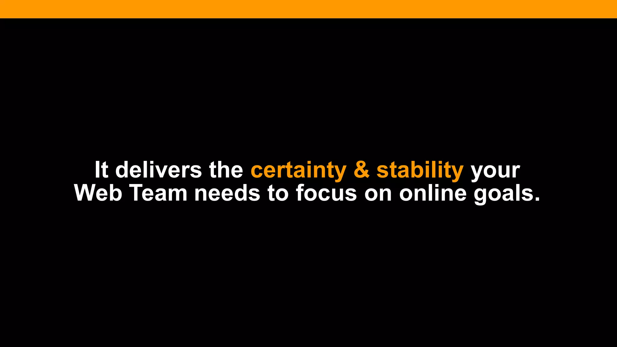 @diffily | @siteimprove | #WebGovernance 
It delivers the certainty & stability your 
Web Team needs to focus on online goals.  