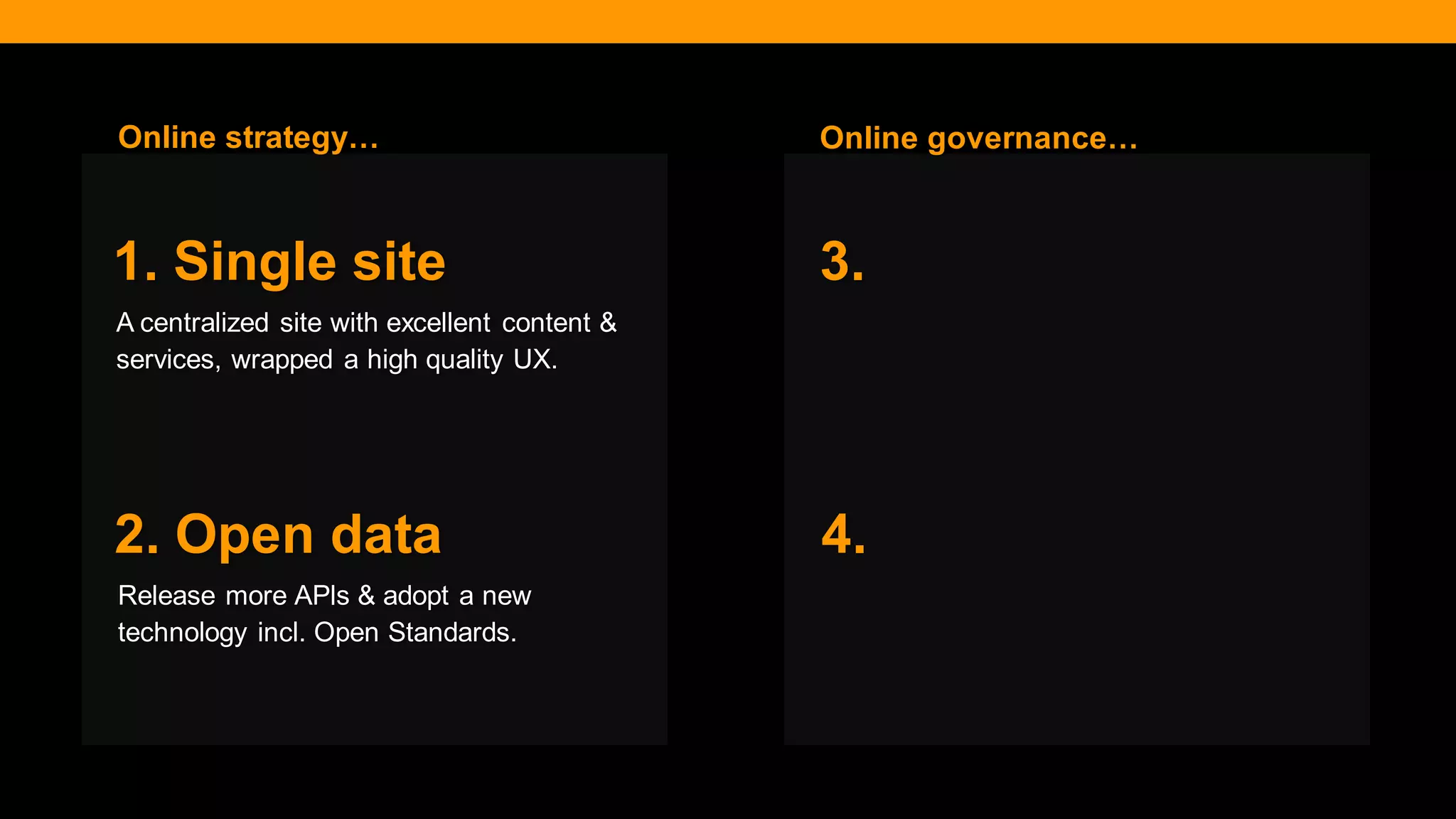 @diffily | @siteimprove | #WebGovernance 
A centralized site with excellent content & services, wrapped a high quality UX. 
1. Single site 
Release more APls & adopt a new technology incl. Open Standards. 
2. Open data 
3. 
4. 
Online governance… 
Online strategy…  