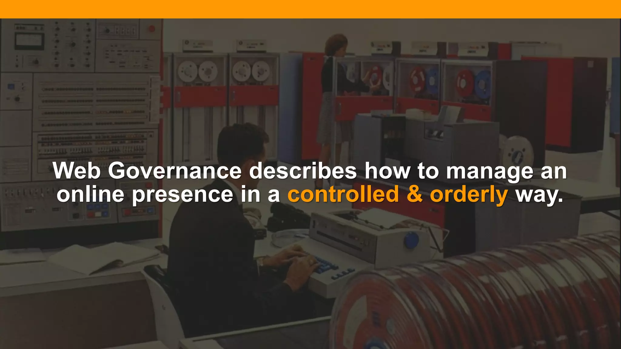 @diffily | @siteimprove | #WebGovernance@diffily | @siteimprove | #WebGovernance
Web Governance describes how to manage an
online presence in a controlled & orderly way.
 