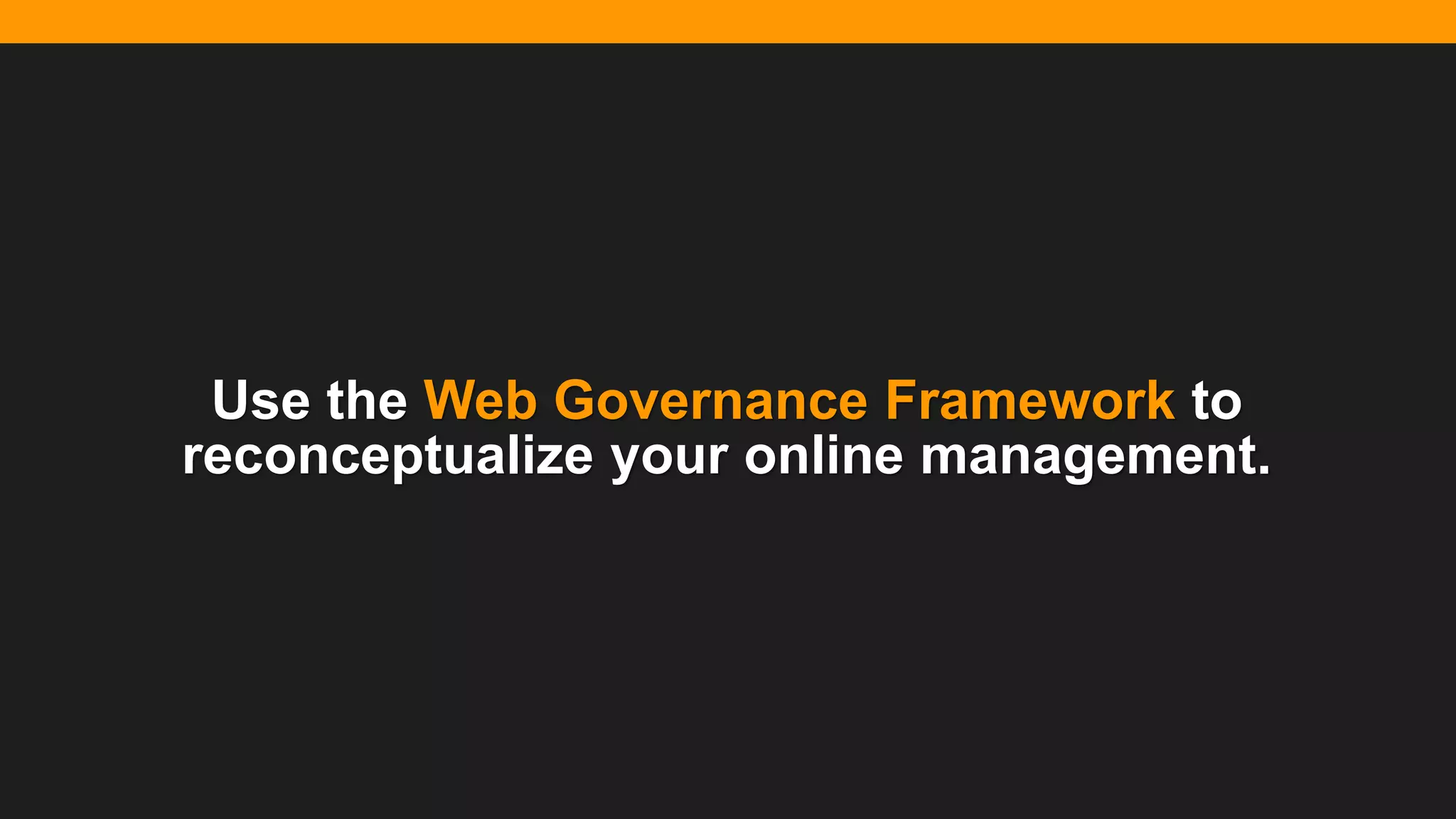 @diffily | @siteimprove | #WebGovernance@diffily | @siteimprove | #WebGovernance
Use the Web Governance Framework to
reconceptualize your online management.
 