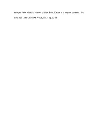  Yonque, Julio; García, Manuel y Ráez, Luis. Kaizen o la mejora continúa. En:
Industrial Data UNMSM. Vol.5, No.1, pp.62-65
 