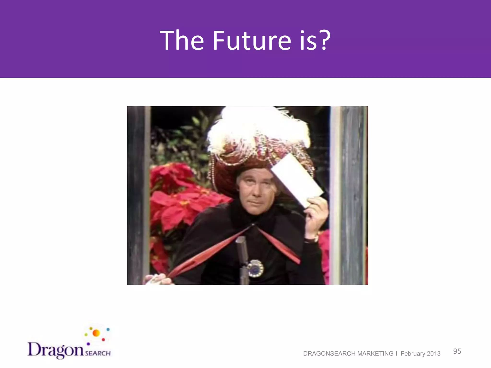 The Future is?




2/19/2013              DRAGONSEARCH MARKETING I February 2013   95
 