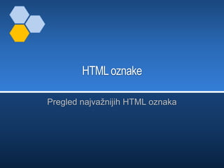 HTML oznake
Pregled najvažnijih HTML oznaka

 
