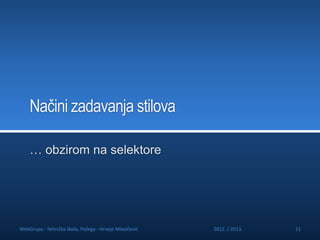 Načini zadavanja stilova
… obzirom na selektore

WebGrupa - Tehnička škola, Požega - Hrvoje Mikolčević

2012. / 2013.

11

 