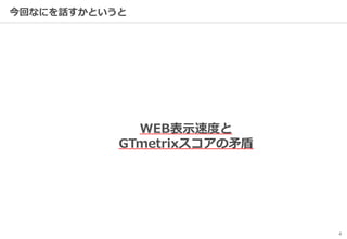 4
今回なにを話すかというと
WEB表示速度と
GTmetrixスコアの矛盾
 
