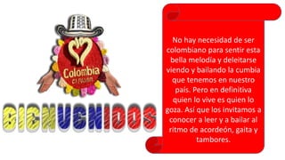 No hay necesidad de ser
colombiano para sentir esta
bella melodía y deleitarse
viendo y bailando la cumbia
que tenemos en ...