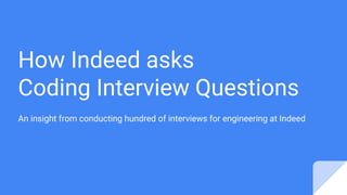 How Indeed asks
Coding Interview Questions
An insight from conducting hundred of interviews for engineering at Indeed
 