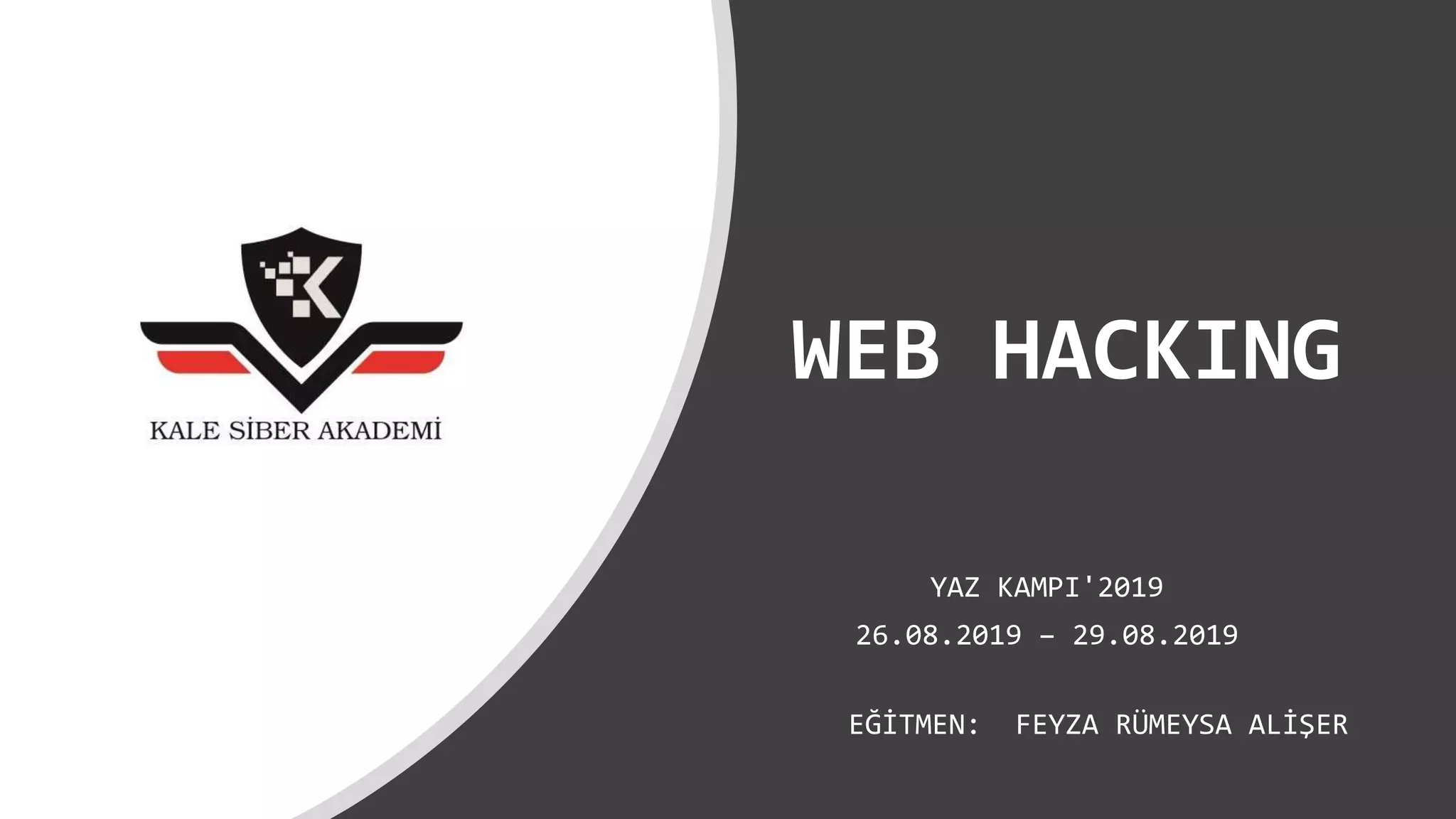 WEB HACKING
YAZ KAMPI'2019
26.08.2019 – 29.08.2019
EĞİTMEN: FEYZA RÜMEYSA ALİŞER
 