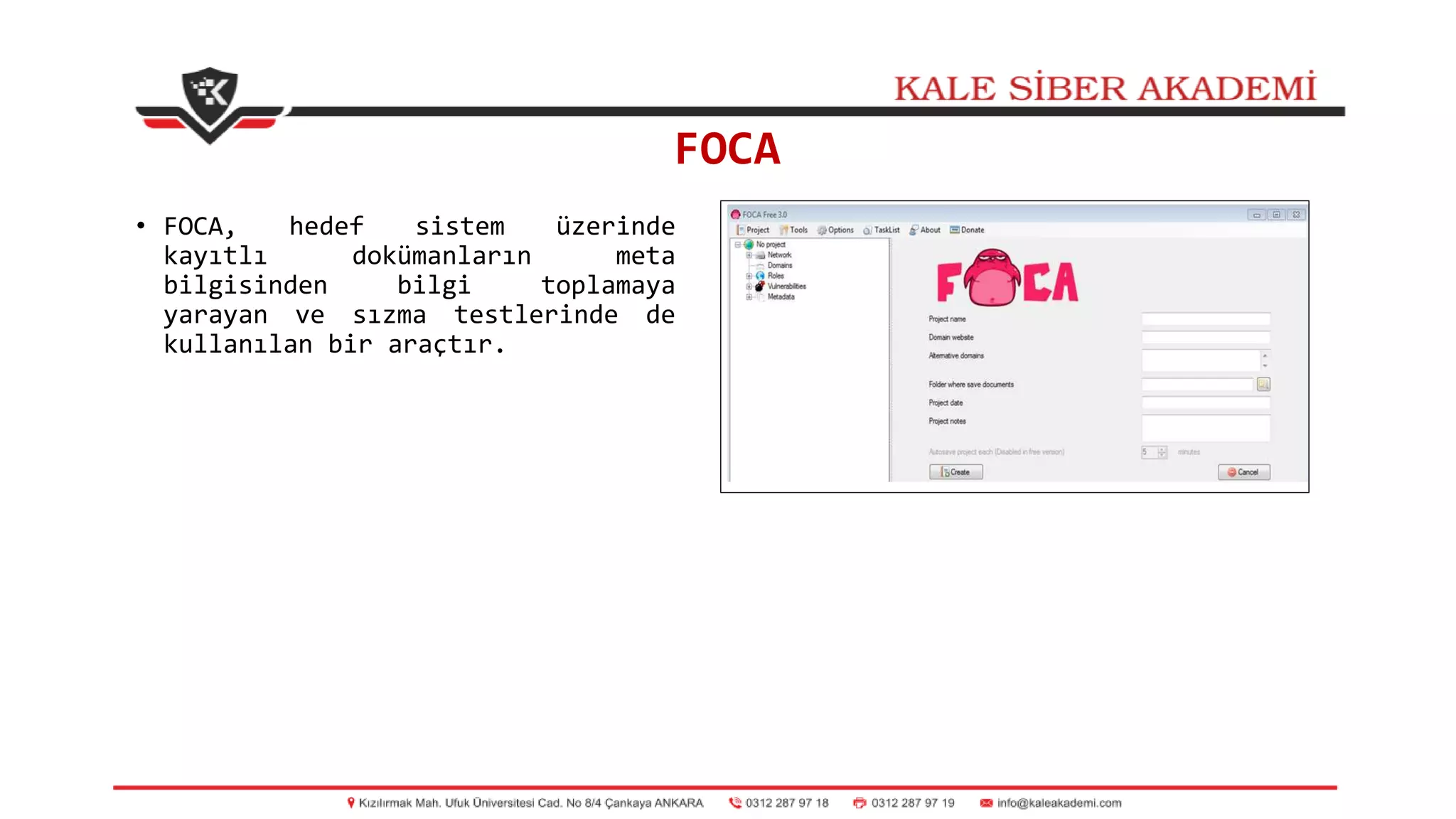 FOCA
• FOCA, hedef sistem üzerinde
kayıtlı dokümanların meta
bilgisinden bilgi toplamaya
yarayan ve sızma testlerinde de
kullanılan bir araçtır.
 
