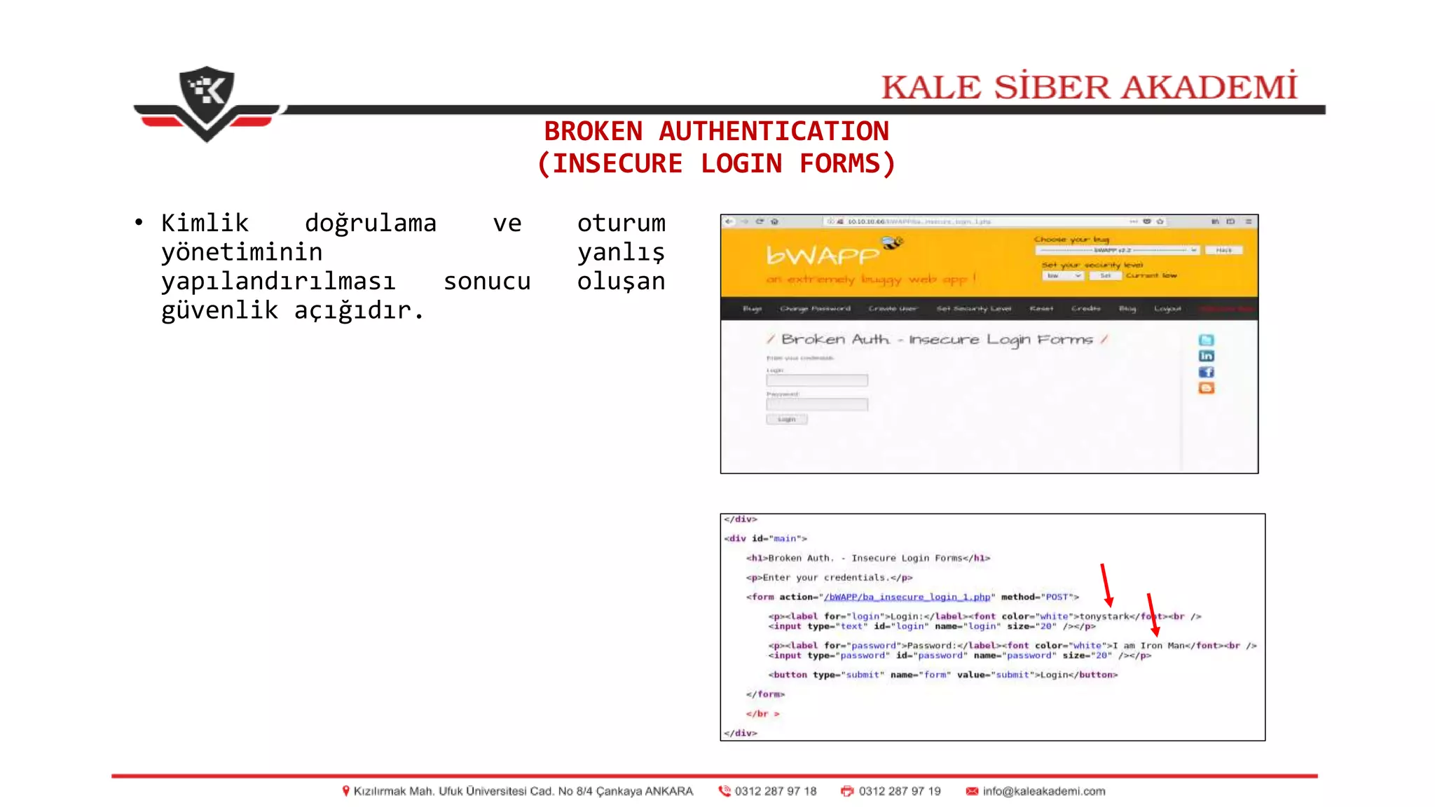 BROKEN AUTHENTICATION
(INSECURE LOGIN FORMS)
• Kimlik doğrulama ve oturum
yönetiminin yanlış
yapılandırılması sonucu oluşan
güvenlik açığıdır.
 