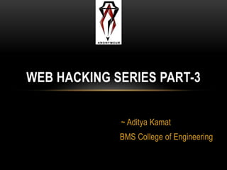 ~ Aditya Kamat
BMS College of Engineering
WEB HACKING SERIES PART-3
 