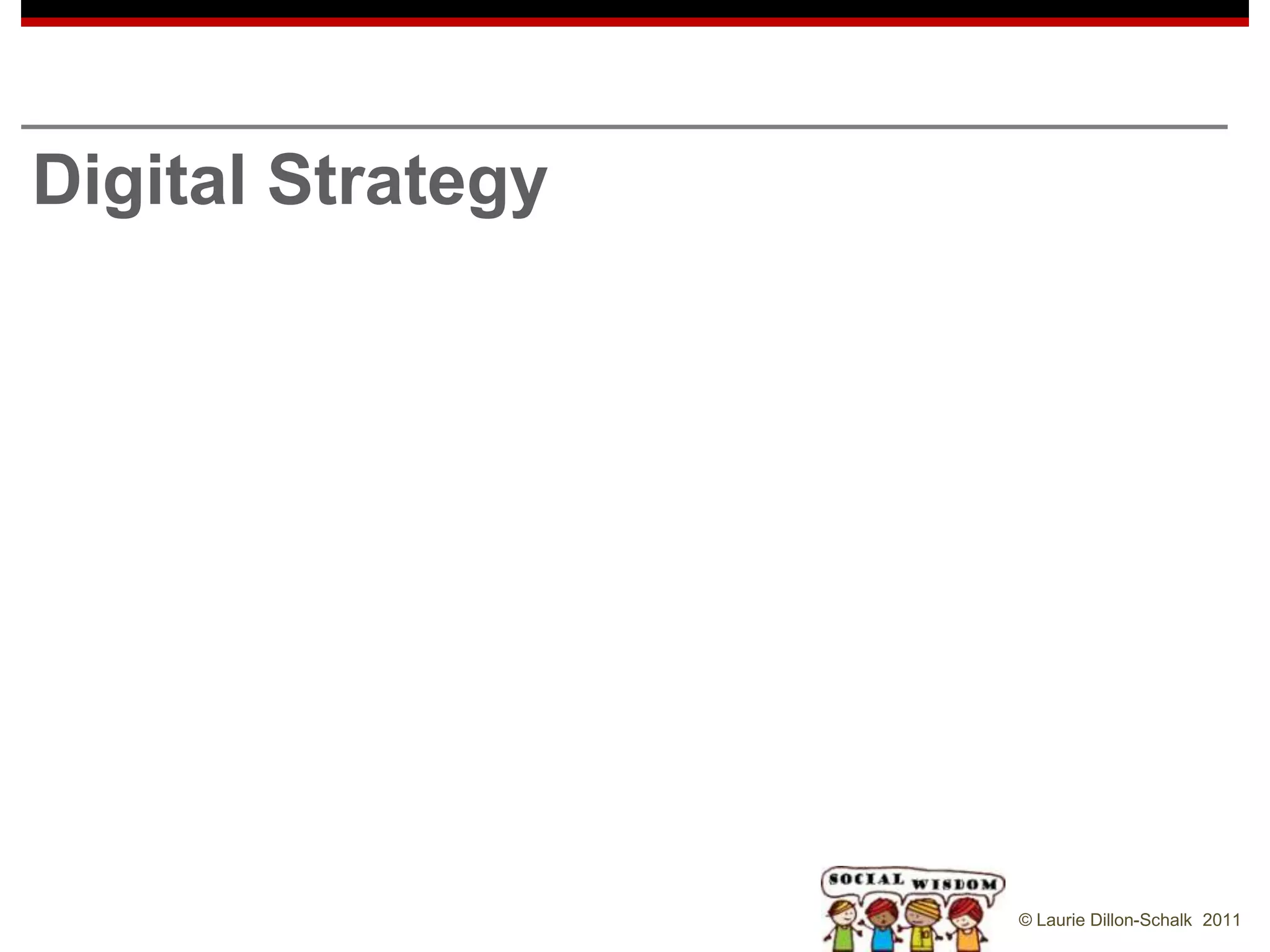Digital Strategy




                   © Laurie Dillon-Schalk 2011
 
