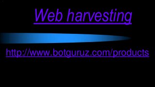 Web harvesting
http://www.botguruz.com/products
 