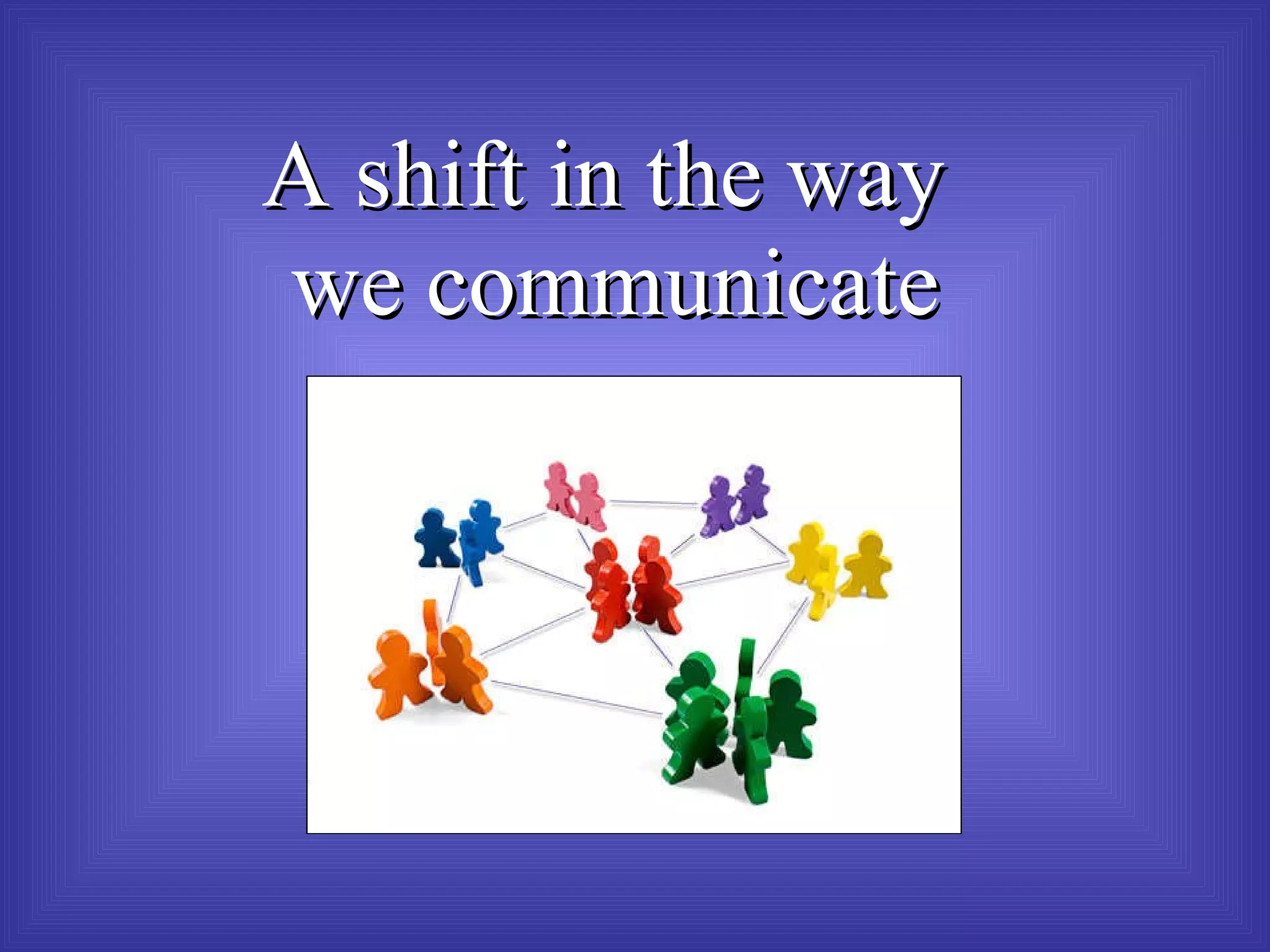 A shift in the way  we communicate 