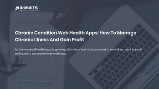 Chronic Condition Web Health Apps: How To Manage
Chronic Illness And Gain Profit
As the market of health apps is growing, let’s take a look at all you need to know if you want to join it
and launch a successful web health app.
 