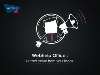Webhelp Office :
Extract value from your ideas.
 