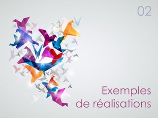 02
Exemples
de réalisations
 