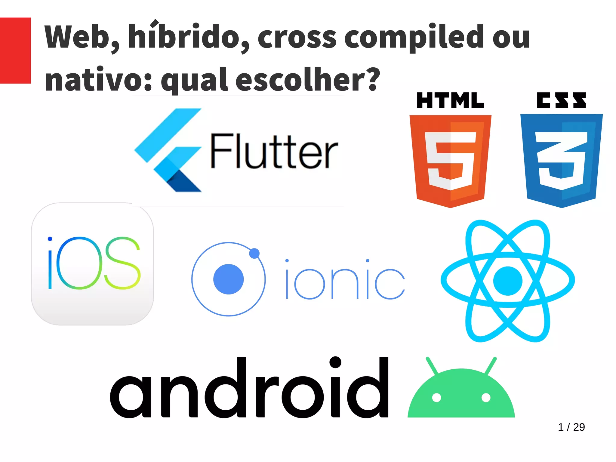 1 / 29
Web, híbrido, cross compiled ou
nativo: qual escolher?
 