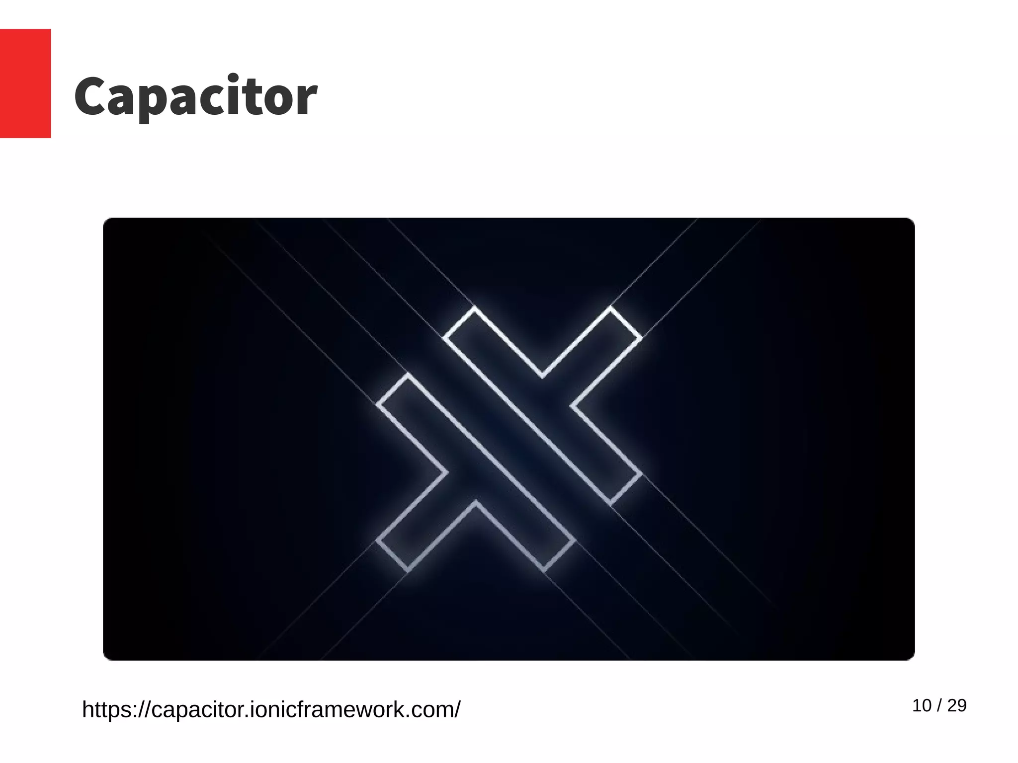 10 / 29
Capacitor
https://capacitor.ionicframework.com/
 