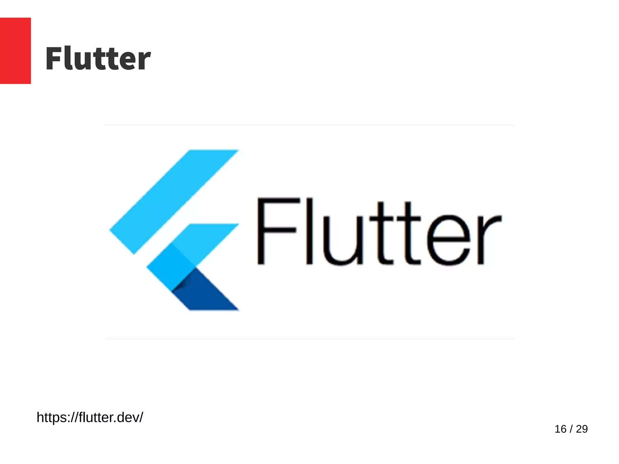 16 / 29
Flutter
https://flutter.dev/
 