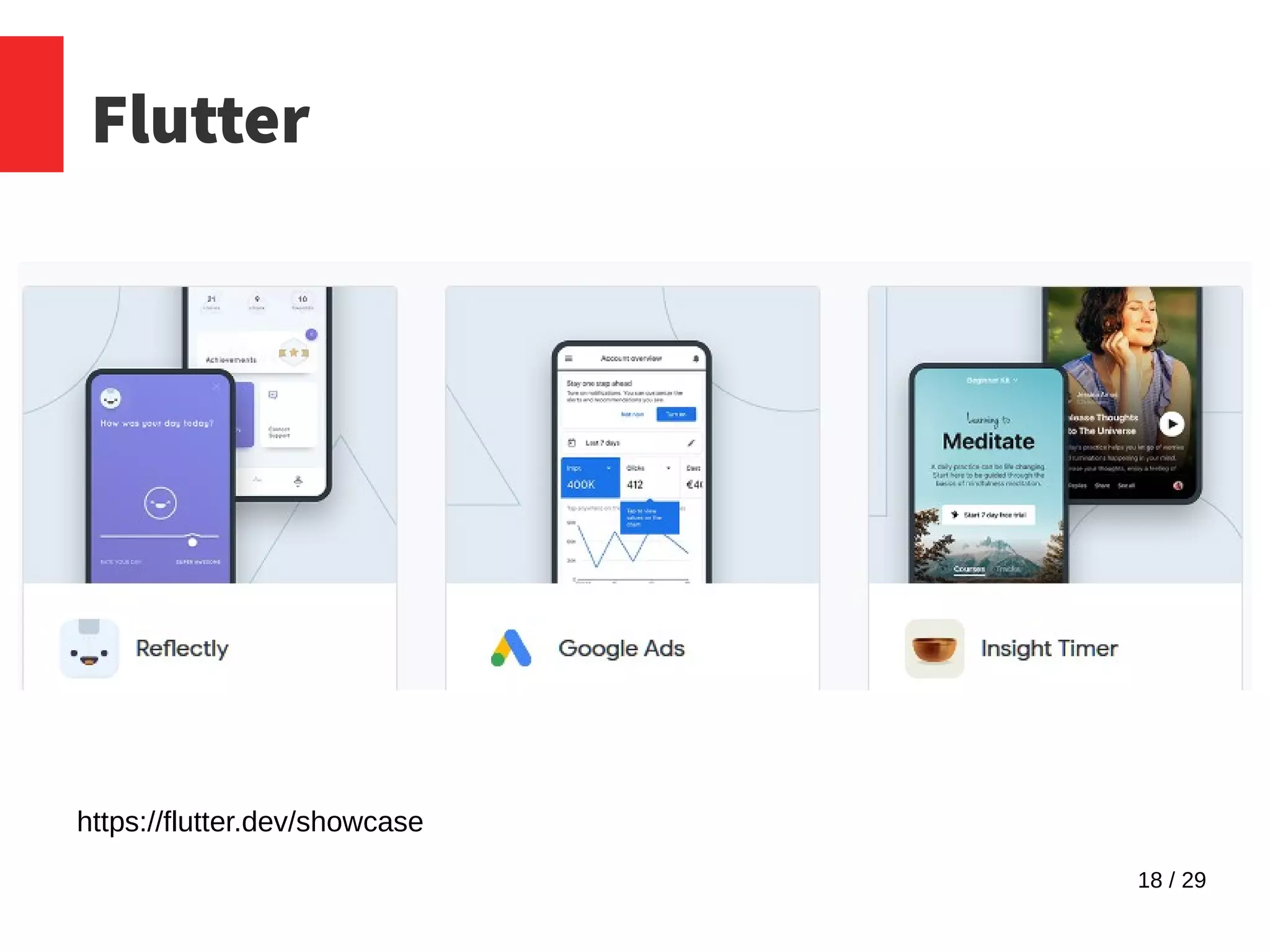 18 / 29
Flutter
https://flutter.dev/showcase
 