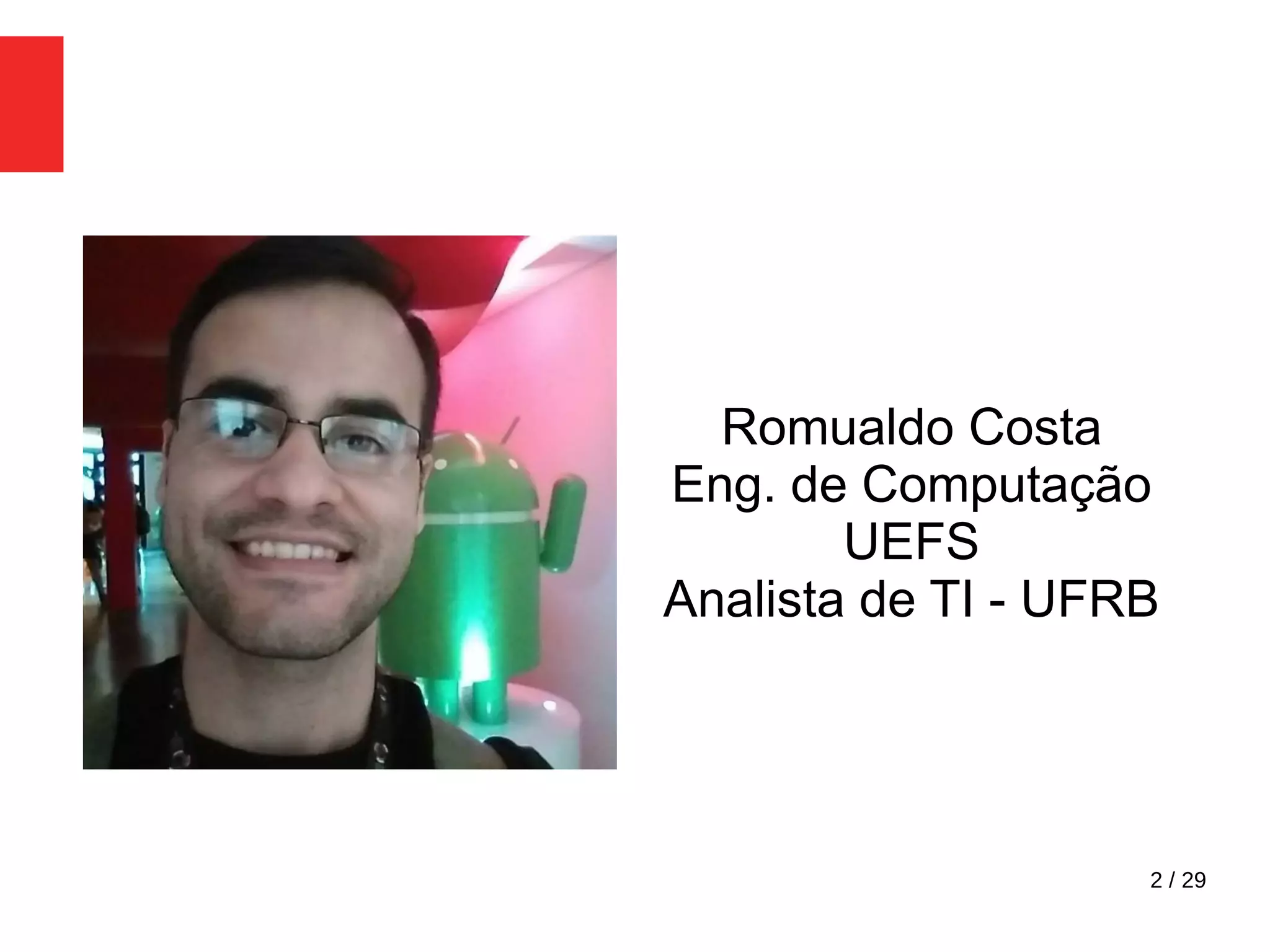 2 / 29
Romualdo Costa
Eng. de Computação
UEFS
Analista de TI - UFRB
 
