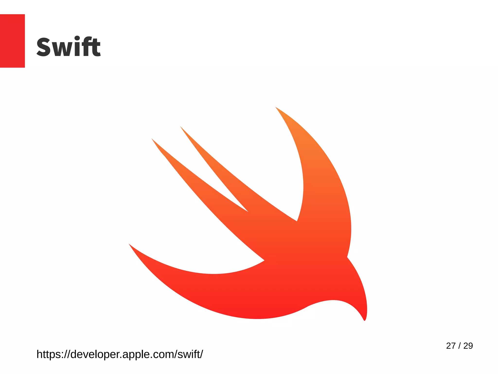 27 / 29
Swift
https://developer.apple.com/swift/
 