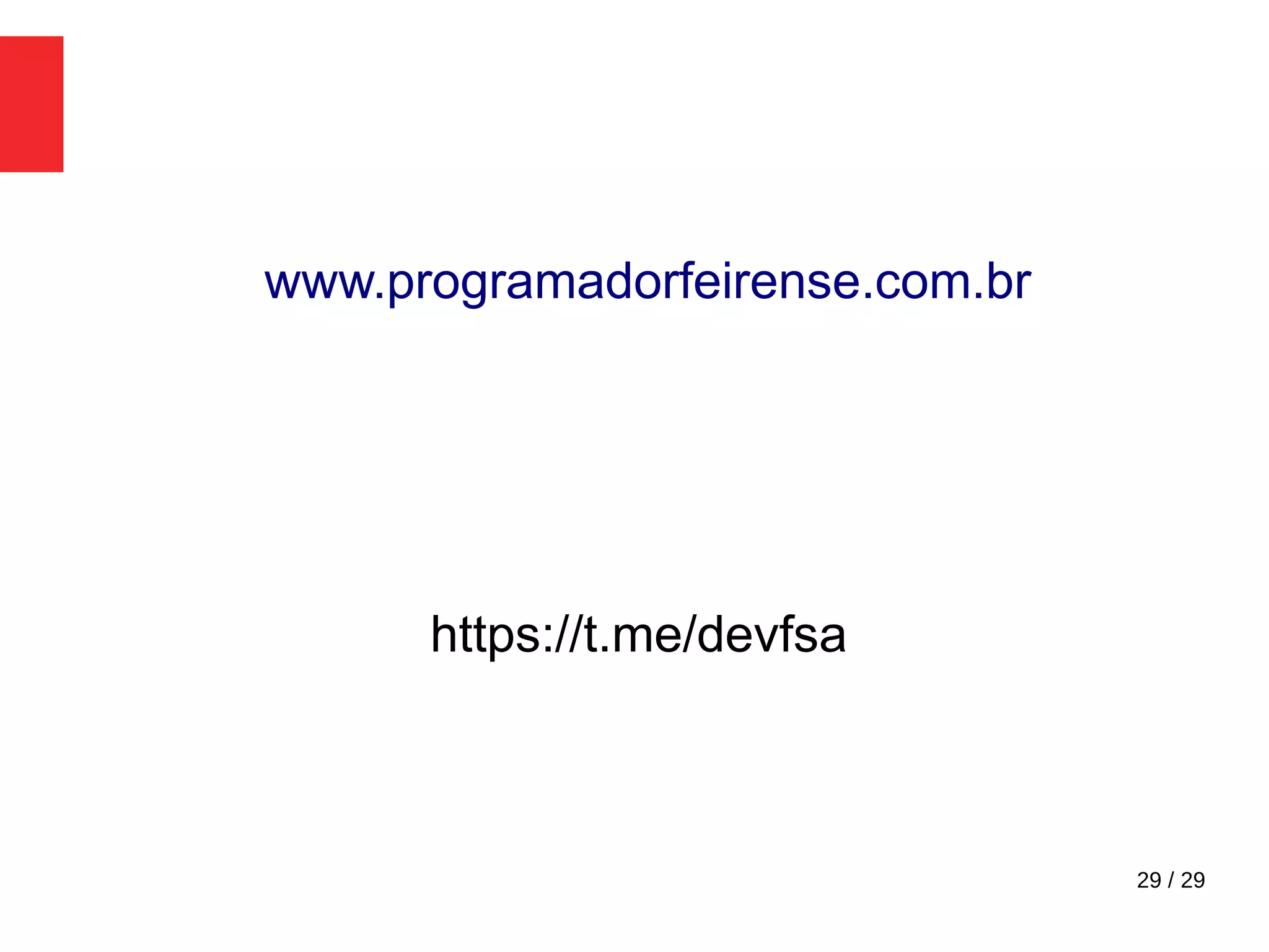 29 / 29
www.programadorfeirense.com.br
https://t.me/devfsa
 