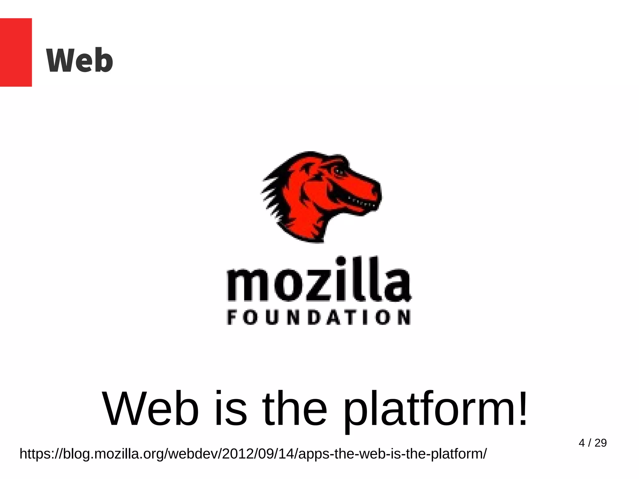 4 / 29
Web
Web is the platform!
https://blog.mozilla.org/webdev/2012/09/14/apps-the-web-is-the-platform/
 