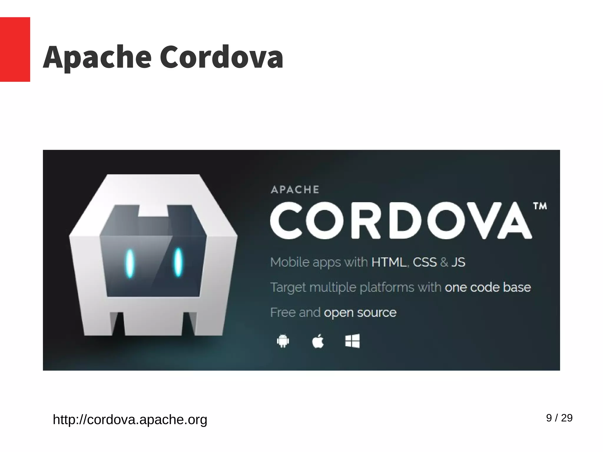 9 / 29
Apache Cordova
http://cordova.apache.org
 