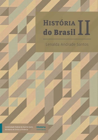 História
Licenciatura
Universidade Federal do Espírito Santo
Secretaria de Ensino a Distância
História
do Brasil IILenalda Andrade Santos
 