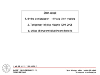Efter pause 1. dr.dks delnetsteder — forslag til en typologi 2. Tendenser i dr.dks historie 1994-2006 3. Skitse til brugerinvolveringens historie 