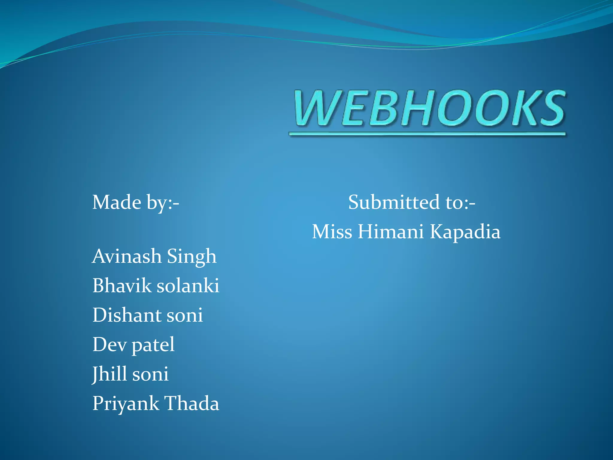Made by:- Submitted to:-
Miss Himani Kapadia
Avinash Singh
Bhavik solanki
Dishant soni
Dev patel
Jhill soni
Priyank Thada
 