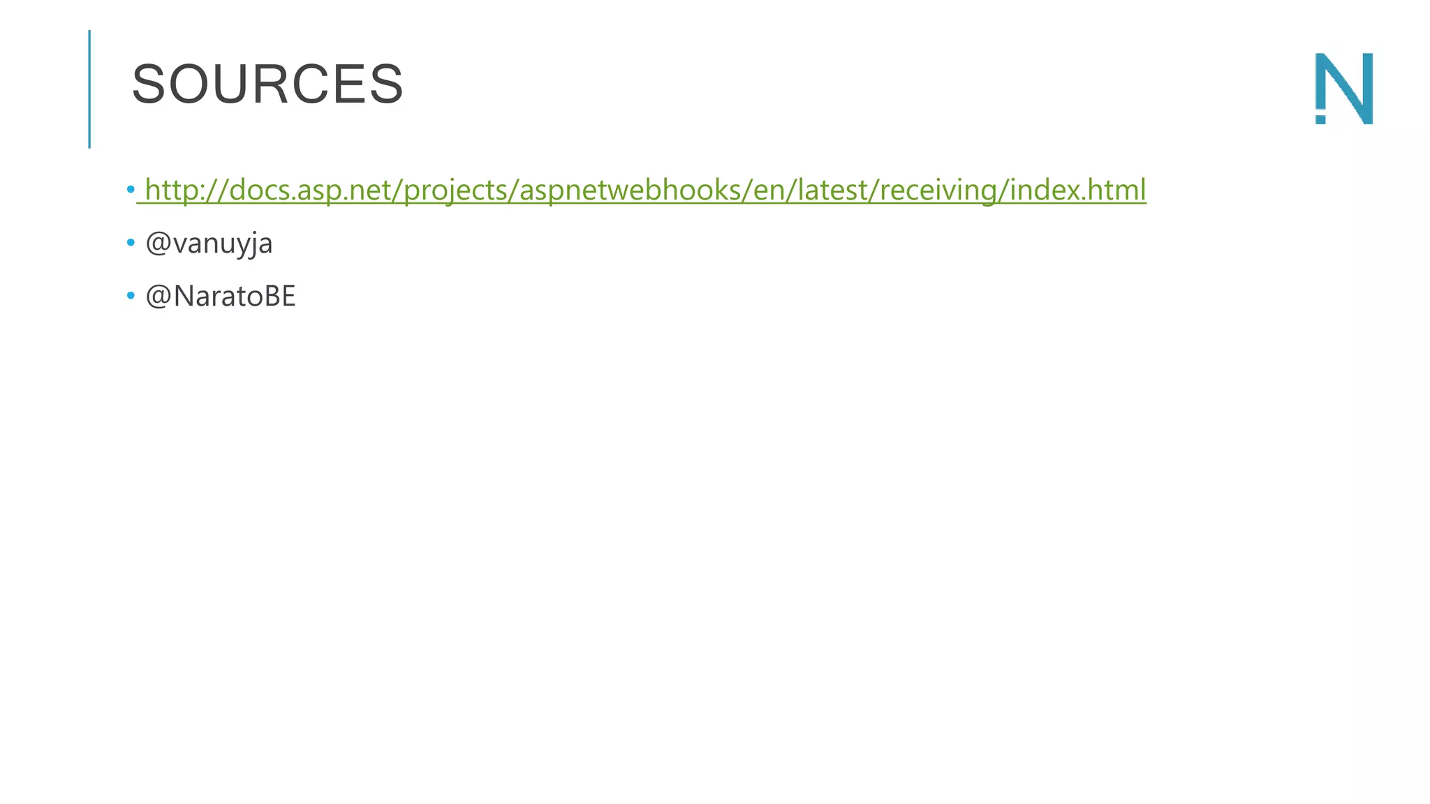 SOURCES • http://docs.asp.net/projects/aspnetwebhooks/en/latest/receiving/index.html • @vanuyja • @NaratoBE 