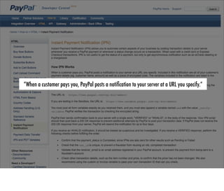 “When a customer pays you, PayPal posts a notiﬁcation to your server at a URL you specify.”
 