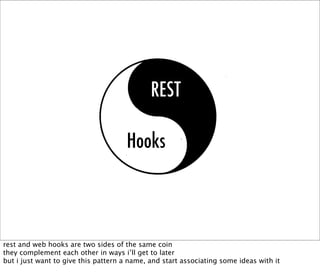 REST

                                     Hooks



rest and web hooks are two sides of the same coin
they complement each...