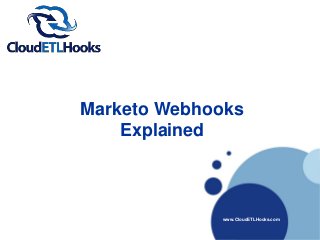 Marketo Webhooks
Explained
www.CloudETLHooks.com
 